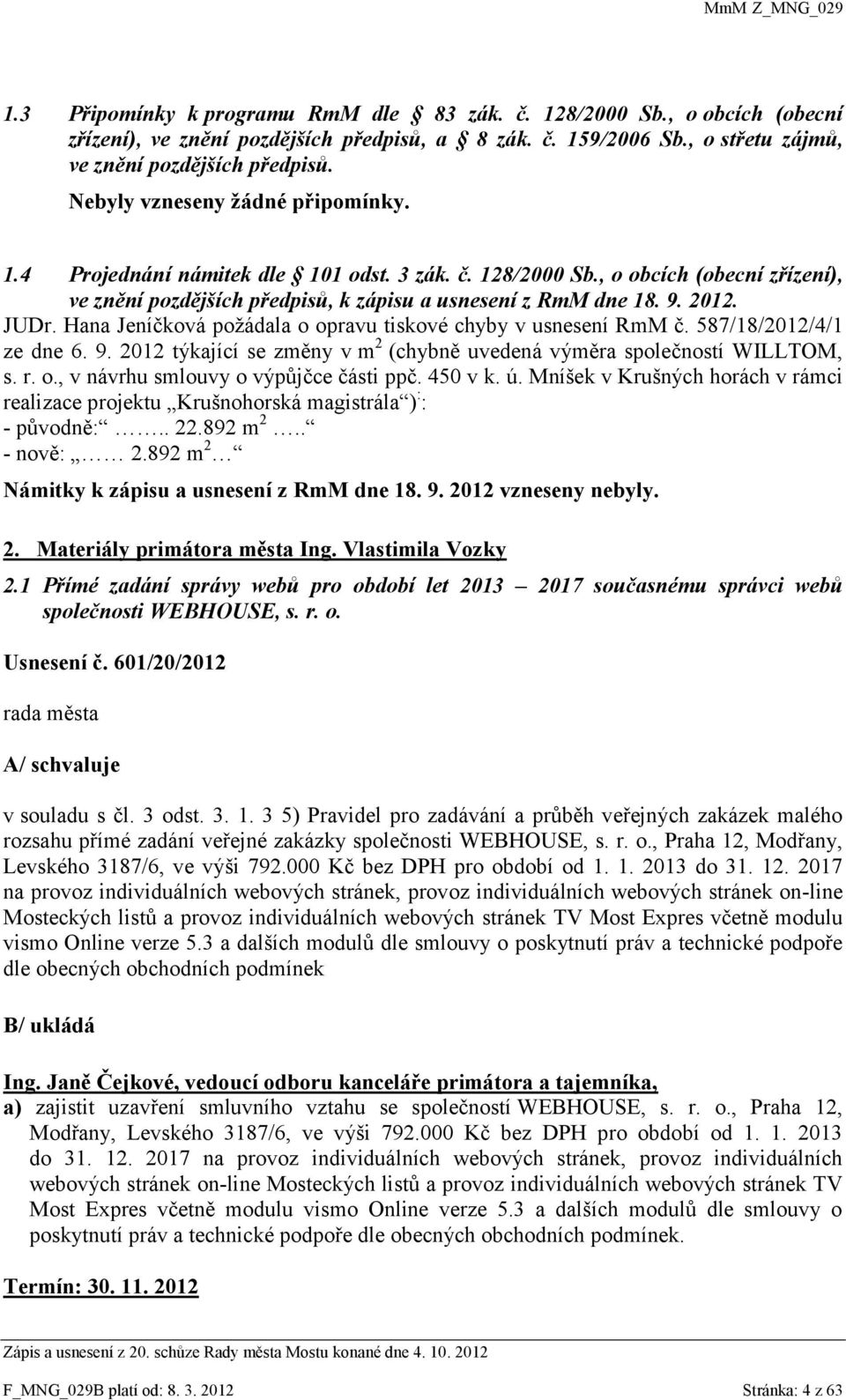 Hana Jeníčková požádala o opravu tiskové chyby v usnesení RmM č. 587/18/2012/4/1 ze dne 6. 9. 2012 týkající se změny v m 2 (chybně uvedená výměra společností WILLTOM, s. r. o., v návrhu smlouvy o výpůjčce části ppč.