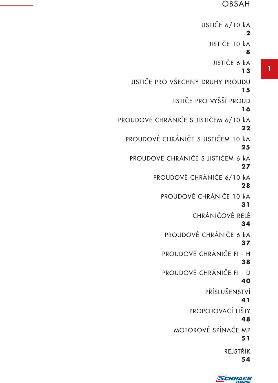 6 ka 27 PROUDOVÉ CHRÁNIČE 6/10 ka 28 PROUDOVÉ CHRÁNIČE 10 ka 31 CHRÁNIČOVÉ RELÉ 34 PROUDOVÉ CHRÁNIČE 6 ka 37