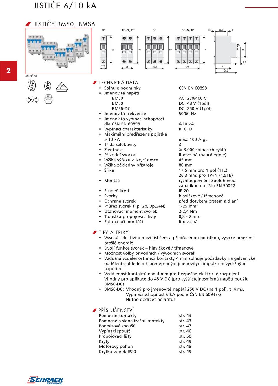 EN 60898 6/10 ka Vypínací charakteristiky B, C, D Maximální předřazená pojistka > 10 ka max. 100 A gl Třída selektivity 3 Životnost 8.