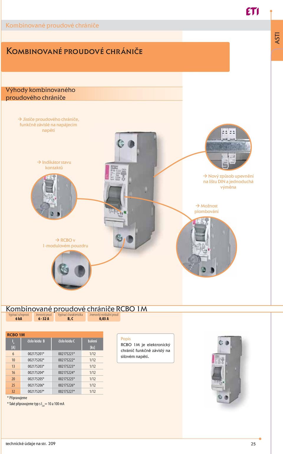 Jmenovitý reziduální proud 0,03 A RCBO 1M číslo kódu B číslo kódu C [A] 6 002175201* 002175221* 1/12 10 002175202* 002175222* 1/12 13 002175203* 002175223* 1/12 16 002175204* 002175224* 1/12 20
