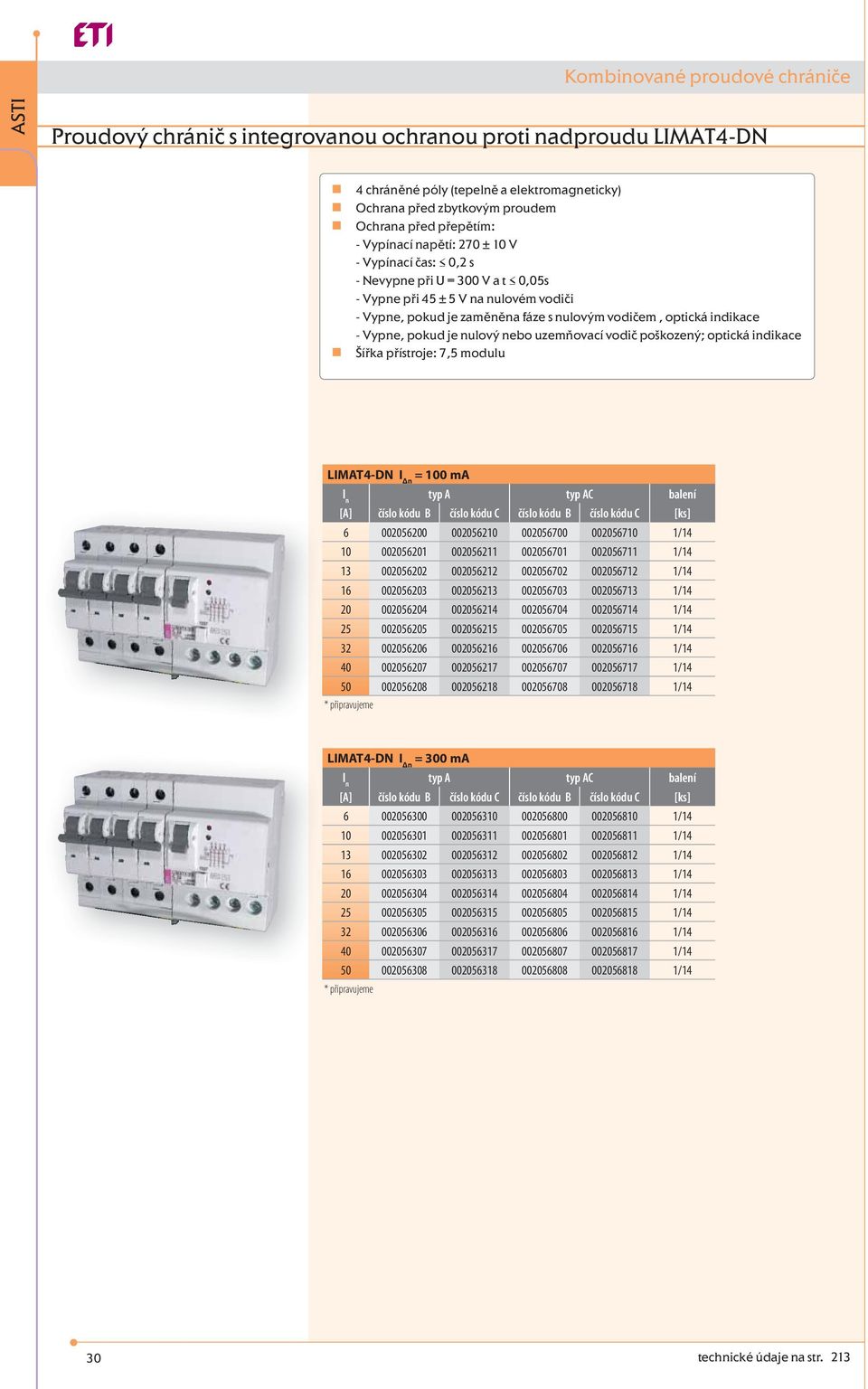 pokud je nulový nebo uzemňovací vodič poškozený; optická indikace Šířka přístroje: 7,5 modulu LIMAT4-DN I Δn = 100 ma typ A typ AC [A] číslo kódu B číslo kódu C číslo kódu B číslo kódu C 6 002056200