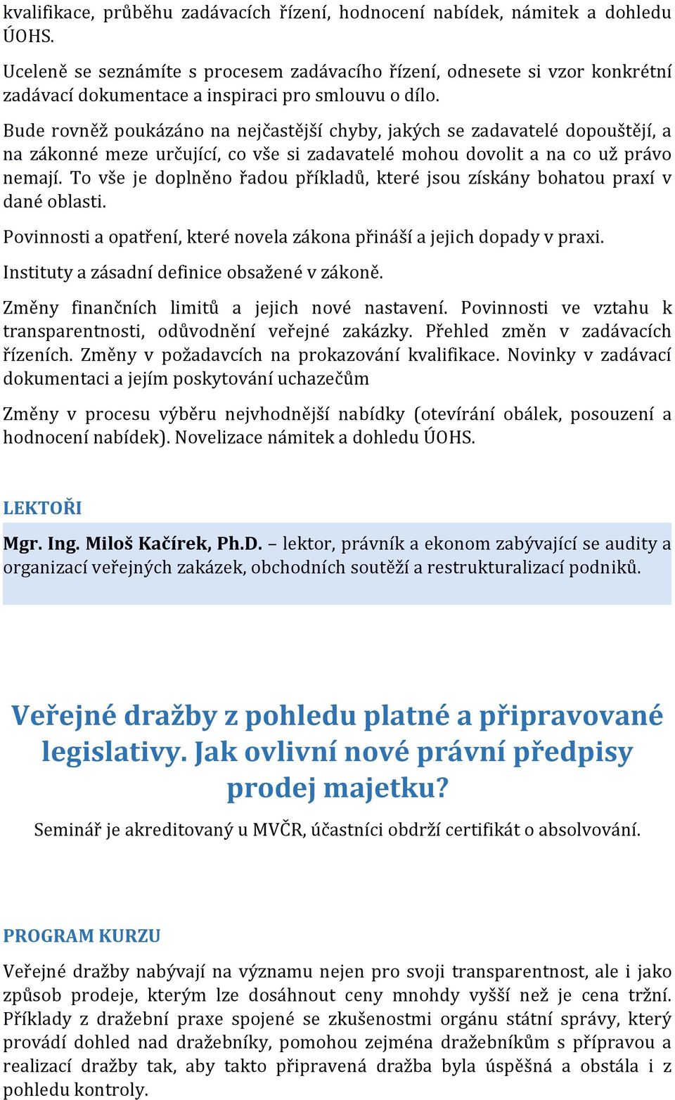 Bude rovněž poukázáno na nejčastější chyby, jakých se zadavatelé dopouštějí, a na zákonné meze určující, co vše si zadavatelé mohou dovolit a na co už právo nemají.