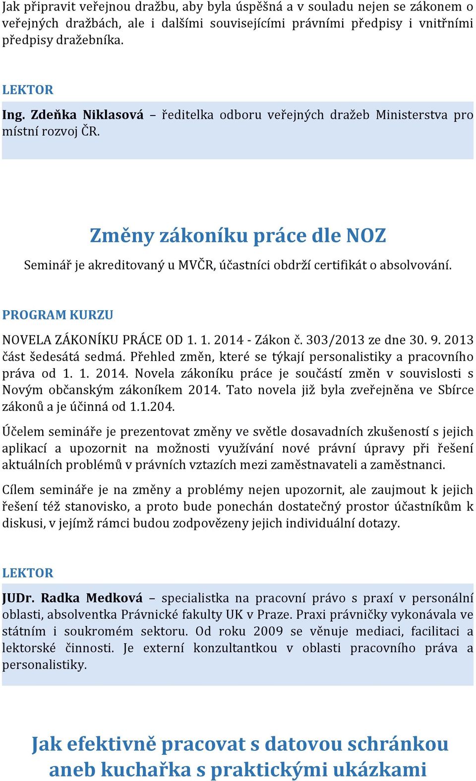 2013 část šedesátá sedmá. Přehled změn, které se týkají personalistiky a pracovního práva od 1. 1. 2014. Novela zákoníku práce je součástí změn v souvislosti s Novým občanským zákoníkem 2014.