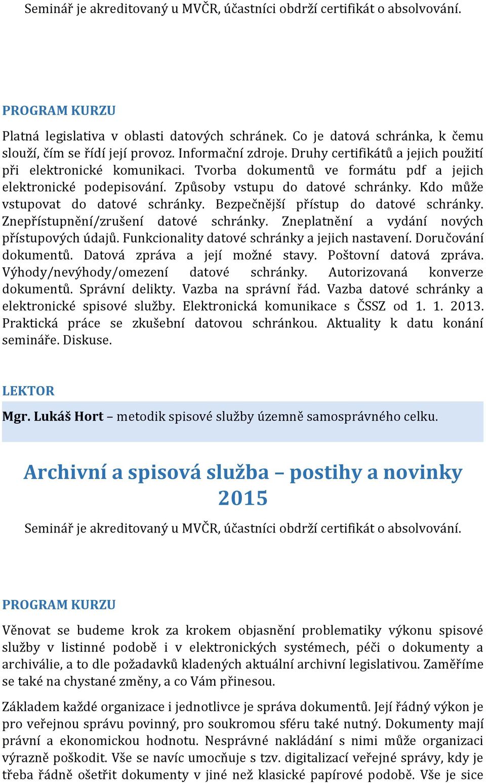 Znepřístupnění/zrušení datové schránky. Zneplatnění a vydání nových přístupových údajů. Funkcionality datové schránky a jejich nastavení. Doručování dokumentů. Datová zpráva a její možné stavy.