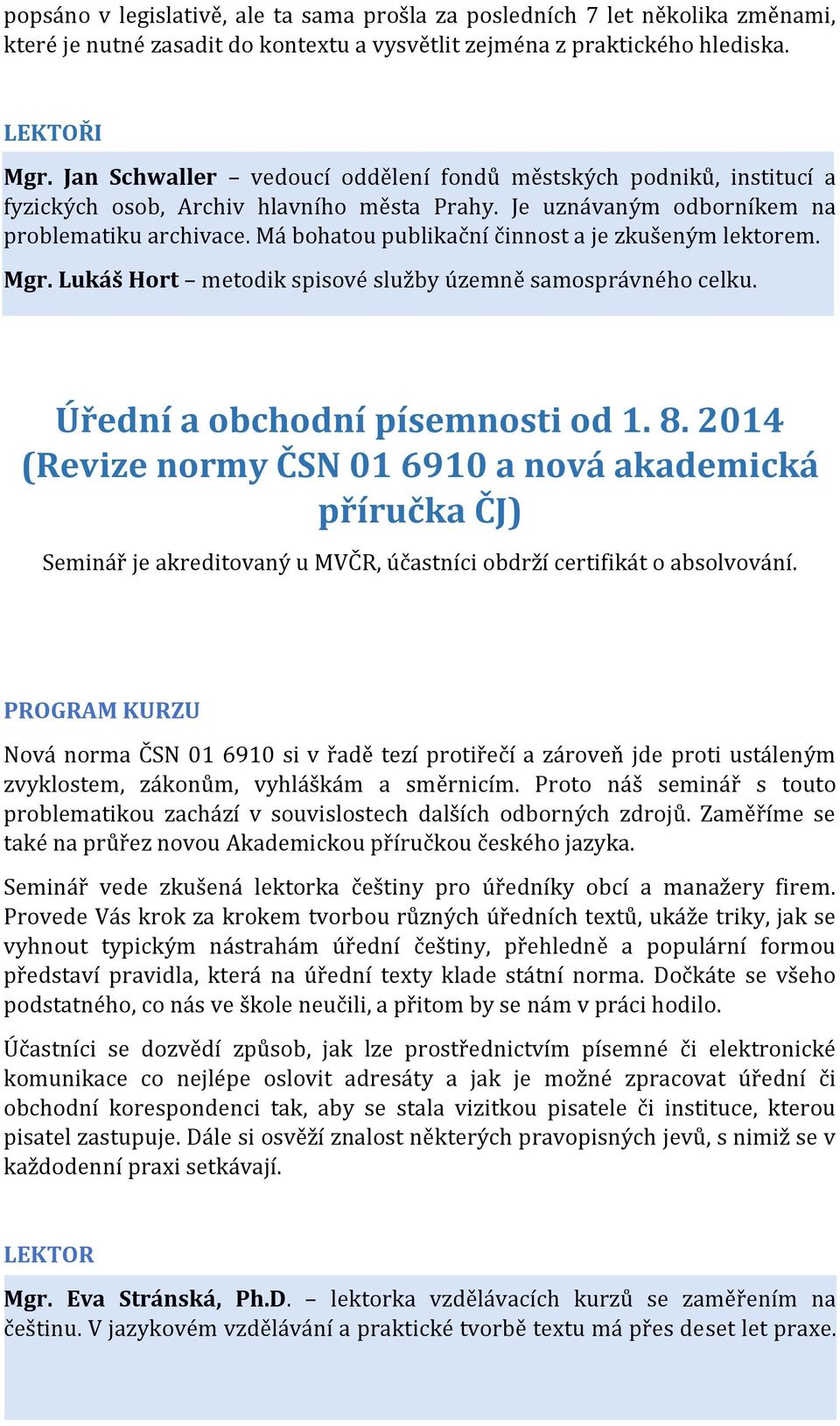 Má bohatou publikační činnost a je zkušeným lektorem. Mgr. Lukáš Hort metodik spisové služby územně samosprávného celku. Úřední a obchodní písemnosti od 1. 8.