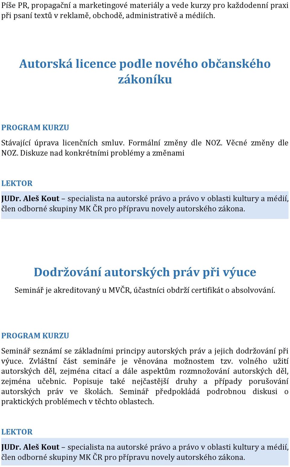 Aleš Kout specialista na autorské právo a právo v oblasti kultury a médií, člen odborné skupiny MK ČR pro přípravu novely autorského zákona.