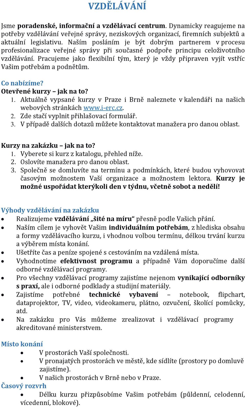 Pracujeme jako flexibilní tým, který je vždy připraven vyjít vstříc Vašim potřebám a podnětům. Co nabízíme? Otevřené kurzy jak na to? 1.