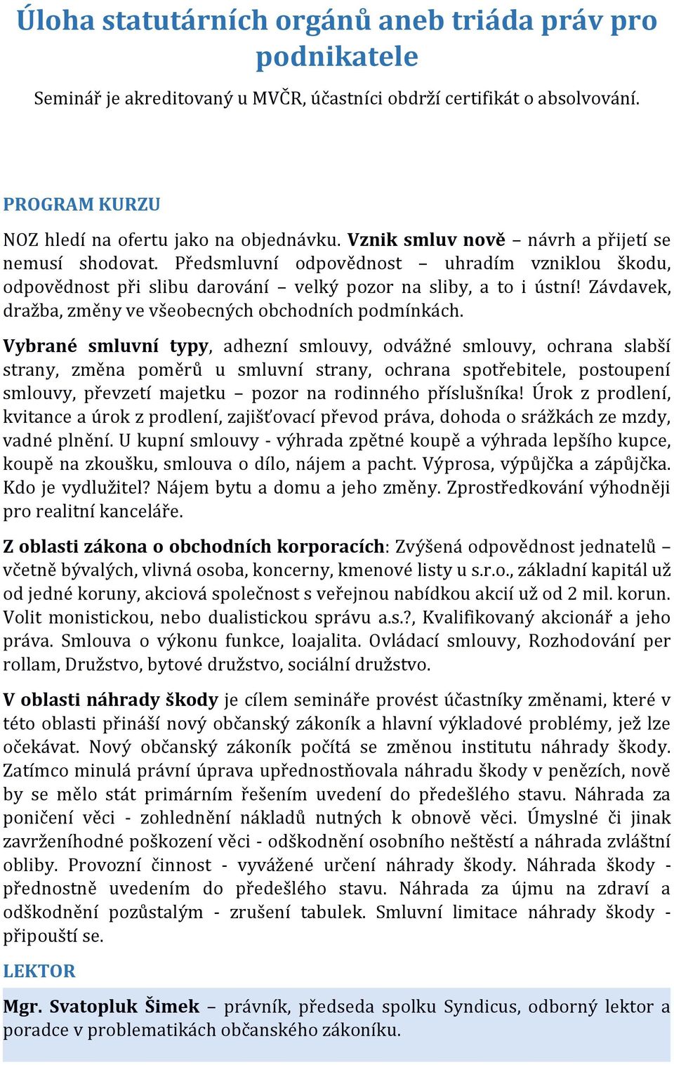 Vybrané smluvní typy, adhezní smlouvy, odvážné smlouvy, ochrana slabší strany, změna poměrů u smluvní strany, ochrana spotřebitele, postoupení smlouvy, převzetí majetku pozor na rodinného příslušníka!