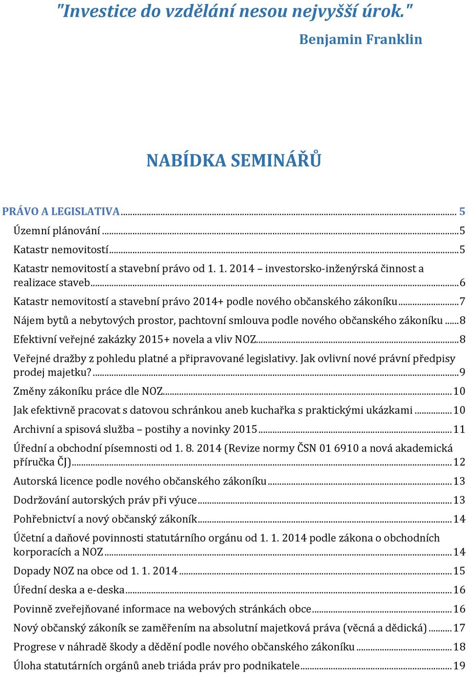 .. 7 Nájem bytů a nebytových prostor, pachtovní smlouva podle nového občanského zákoníku... 8 Efektivní veřejné zakázky 2015+ novela a vliv NOZ.