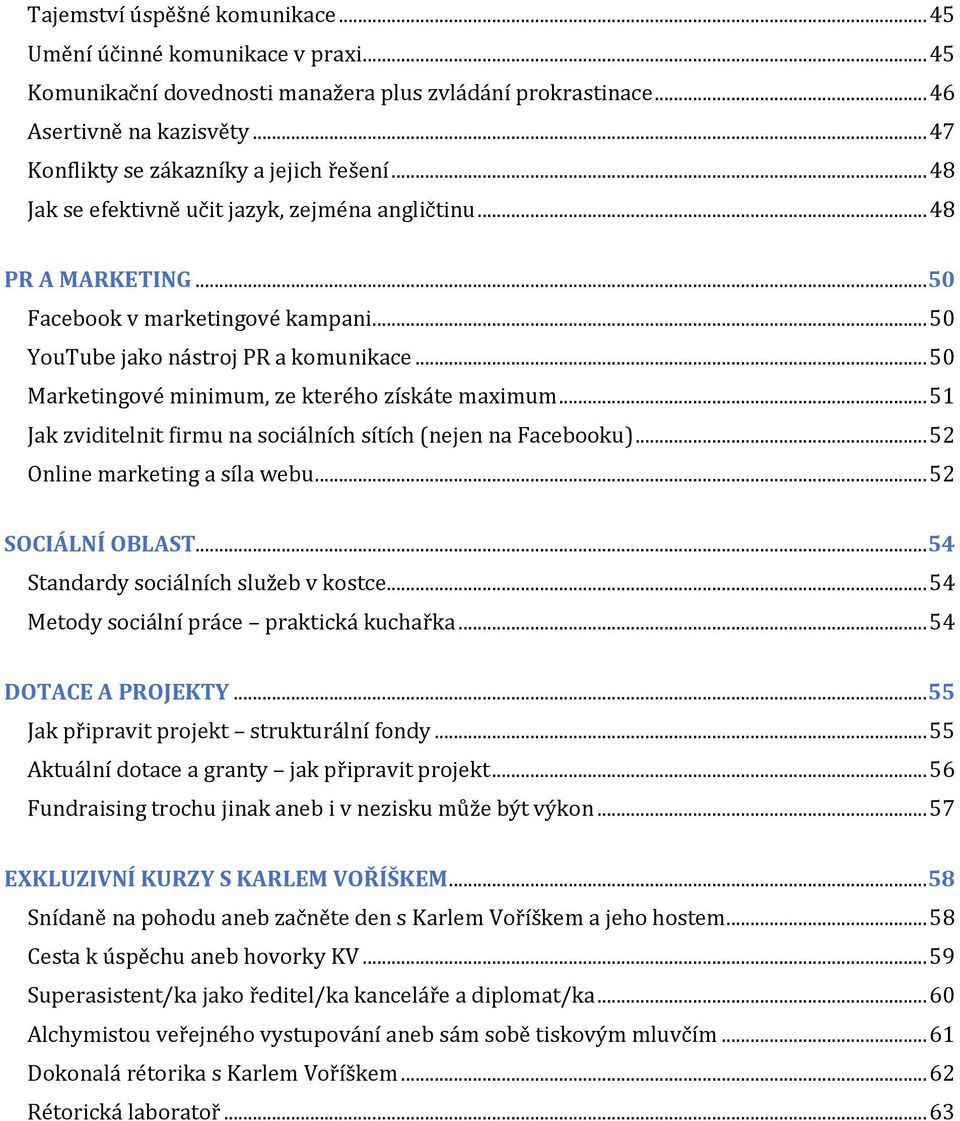 .. 50 Marketingové minimum, ze kterého získáte maximum... 51 Jak zviditelnit firmu na sociálních sítích (nejen na Facebooku)... 52 Online marketing a síla webu... 52 SOCIÁLNÍ OBLAST.