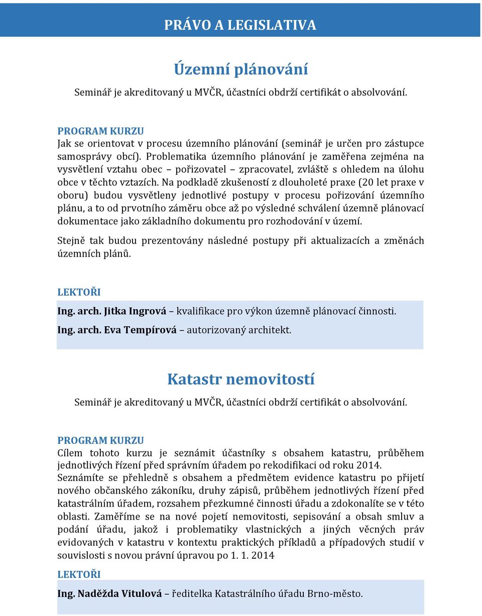 Na podkladě zkušeností z dlouholeté praxe (20 let praxe v oboru) budou vysvětleny jednotlivé postupy v procesu pořizování územního plánu, a to od prvotního záměru obce až po výsledné schválení územně