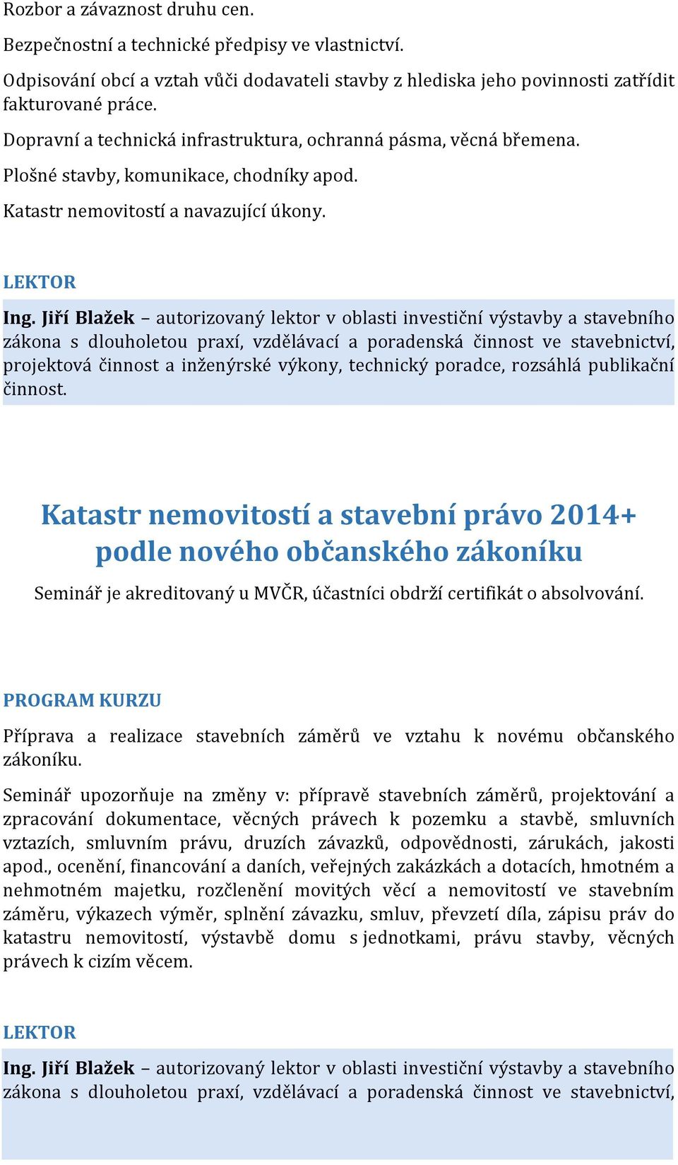 Jiří Blažek autorizovaný lektor v oblasti investiční výstavby a stavebního zákona s dlouholetou praxí, vzdělávací a poradenská činnost ve stavebnictví, projektová činnost a inženýrské výkony,