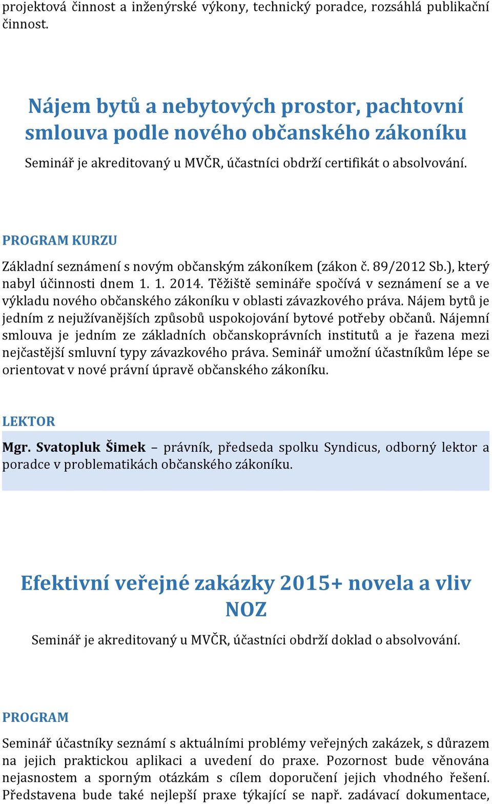 Těžiště semináře spočívá v seznámení se a ve výkladu nového občanského zákoníku v oblasti závazkového práva. Nájem bytů je jedním z nejužívanějších způsobů uspokojování bytové potřeby občanů.