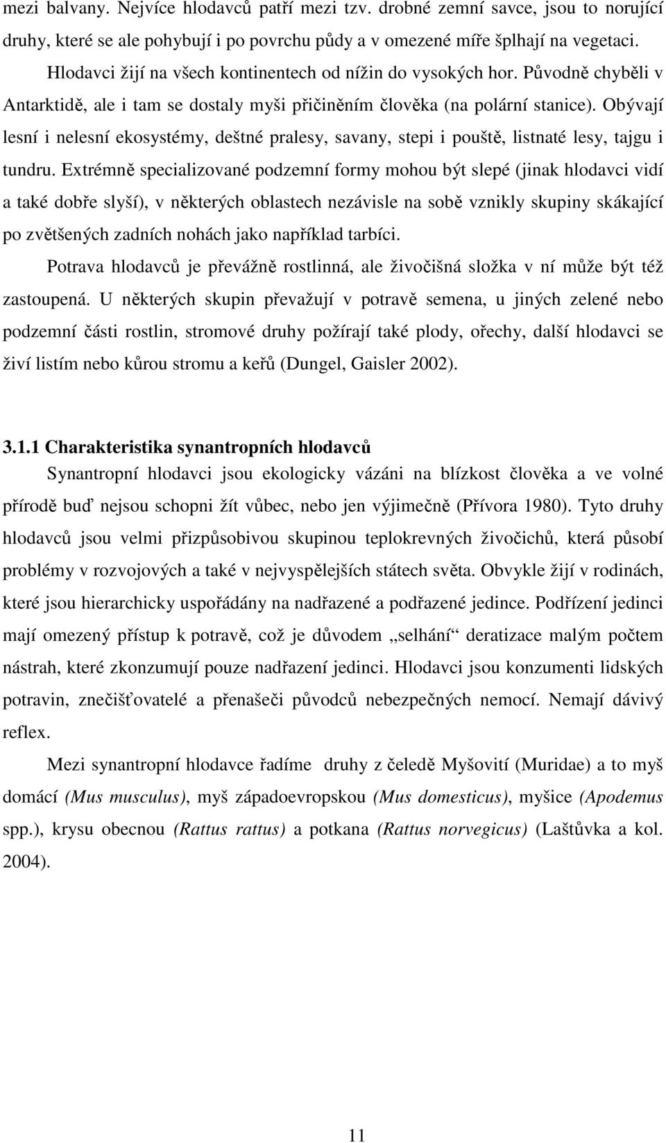 Obývají lesní i nelesní ekosystémy, deštné pralesy, savany, stepi i pouště, listnaté lesy, tajgu i tundru.