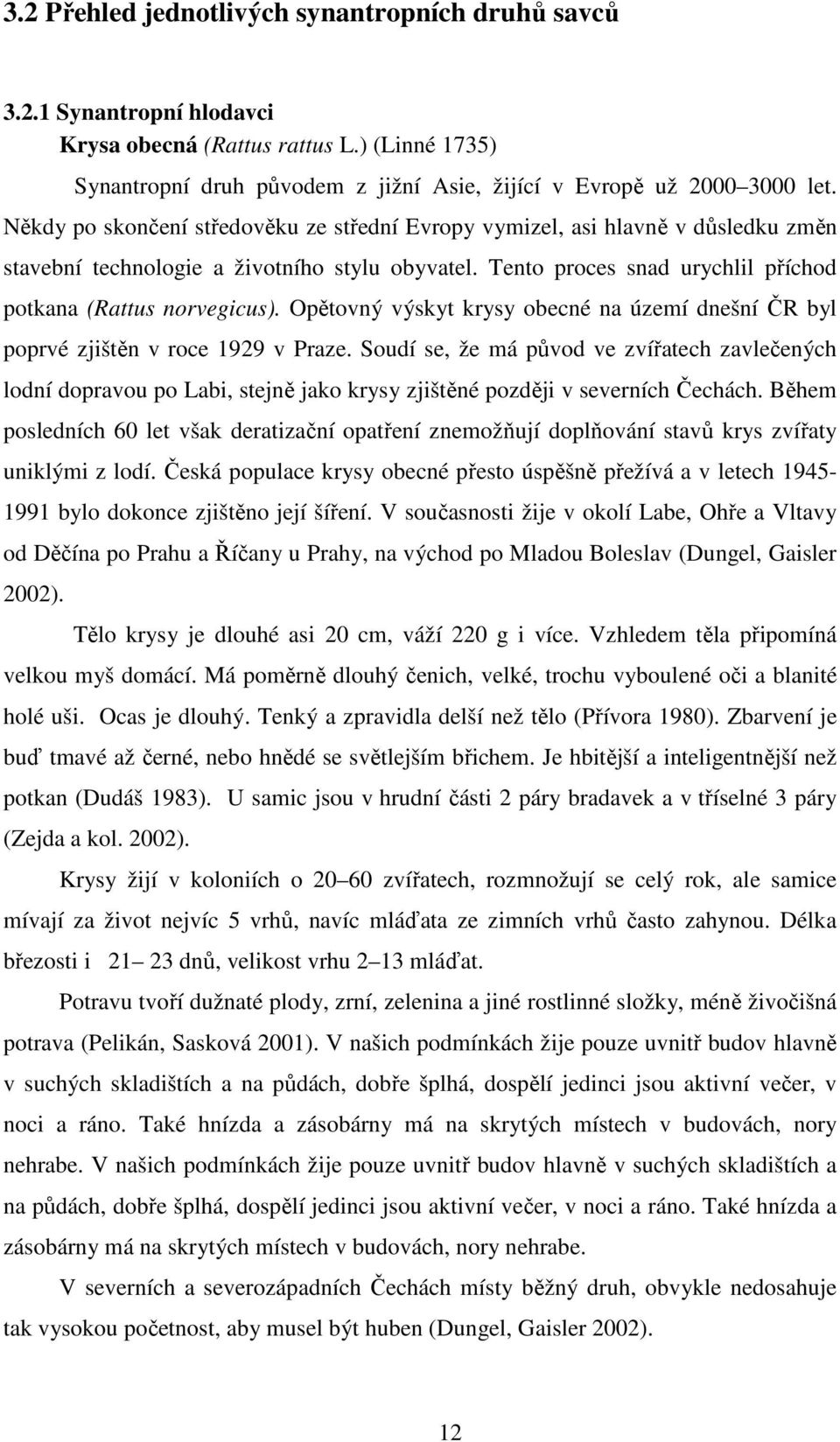 Opětovný výskyt krysy obecné na území dnešní ČR byl poprvé zjištěn v roce 1929 v Praze.