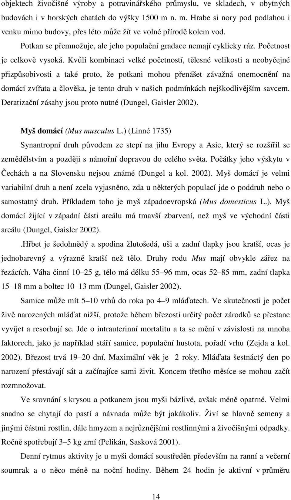 Kvůli kombinaci velké početností, tělesné velikosti a neobyčejné přizpůsobivosti a také proto, že potkani mohou přenášet závažná onemocnění na domácí zvířata a člověka, je tento druh v našich