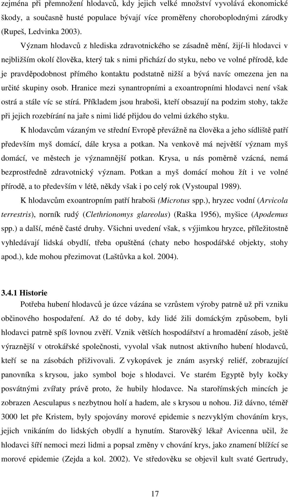 kontaktu podstatně nižší a bývá navíc omezena jen na určité skupiny osob. Hranice mezi synantropními a exoantropními hlodavci není však ostrá a stále víc se stírá.