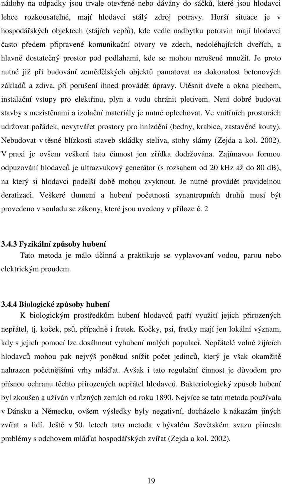 prostor pod podlahami, kde se mohou nerušené množit. Je proto nutné již při budování zemědělských objektů pamatovat na dokonalost betonových základů a zdiva, při porušení ihned provádět úpravy.