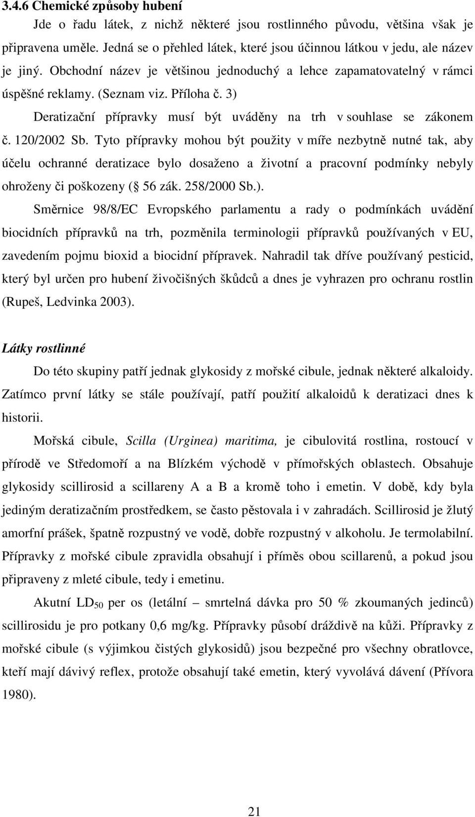 3) Deratizační přípravky musí být uváděny na trh v souhlase se zákonem č. 120/2002 Sb.