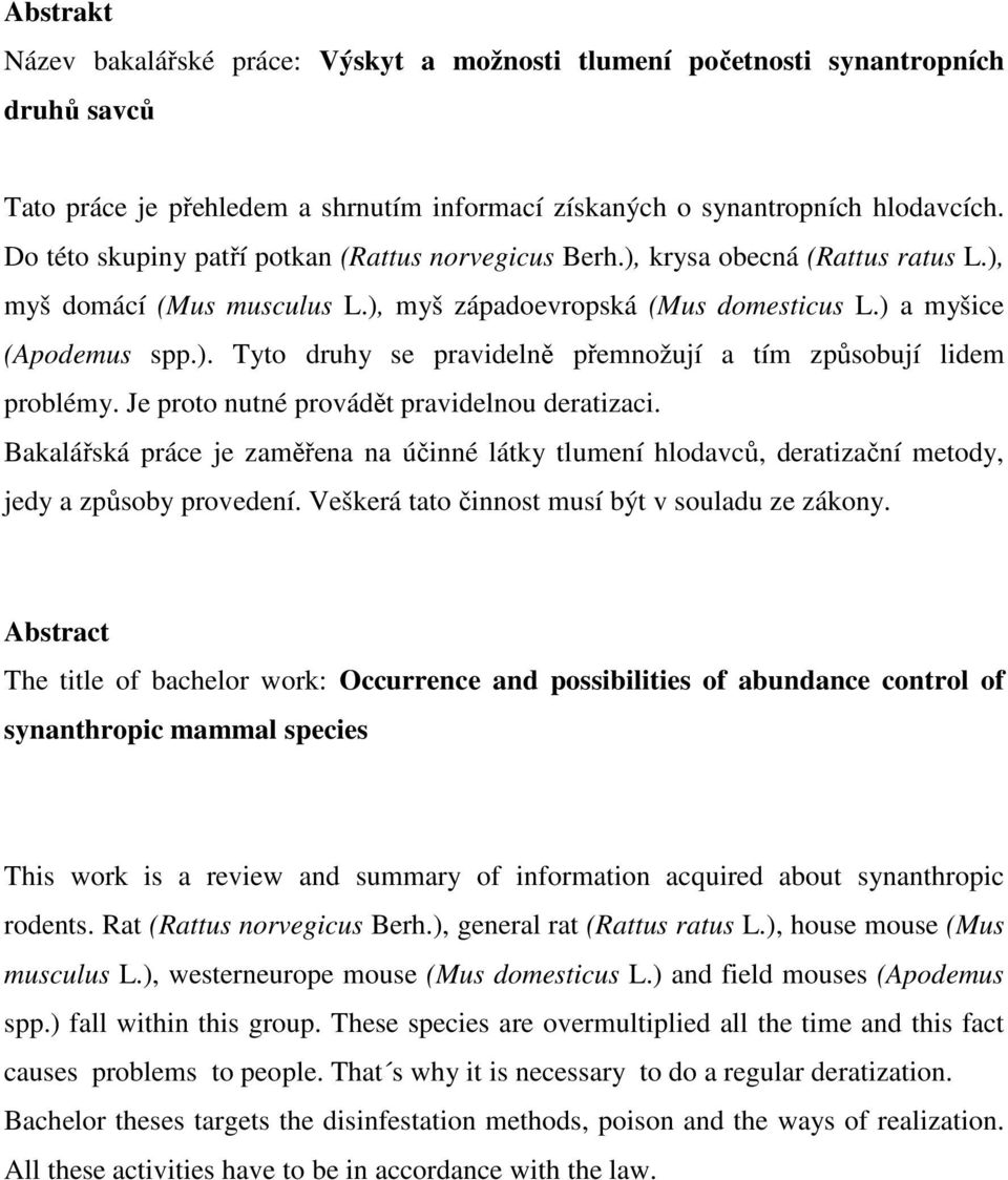 Je proto nutné provádět pravidelnou deratizaci. Bakalářská práce je zaměřena na účinné látky tlumení hlodavců, deratizační metody, jedy a způsoby provedení.