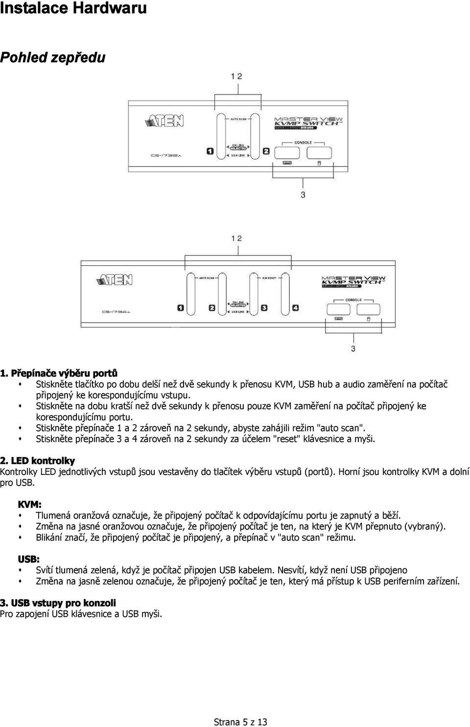 Stiskněte přepínače 3 a 4 zároveň na 2 sekundy za účelem "reset" klávesnice a myši. 2. LED kontrolky Kontrolky LED jednotlivých vstupů jsou vestavěny do tlačítek výběru vstupů (portů).
