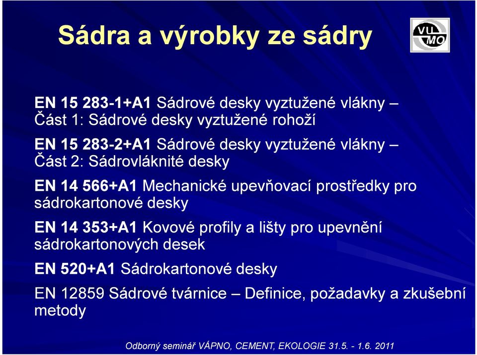 Mechanické upevňovací prostředky pro sádrokartonové desky EN 14 353+A1 Kovové profily a lišty pro upevnění