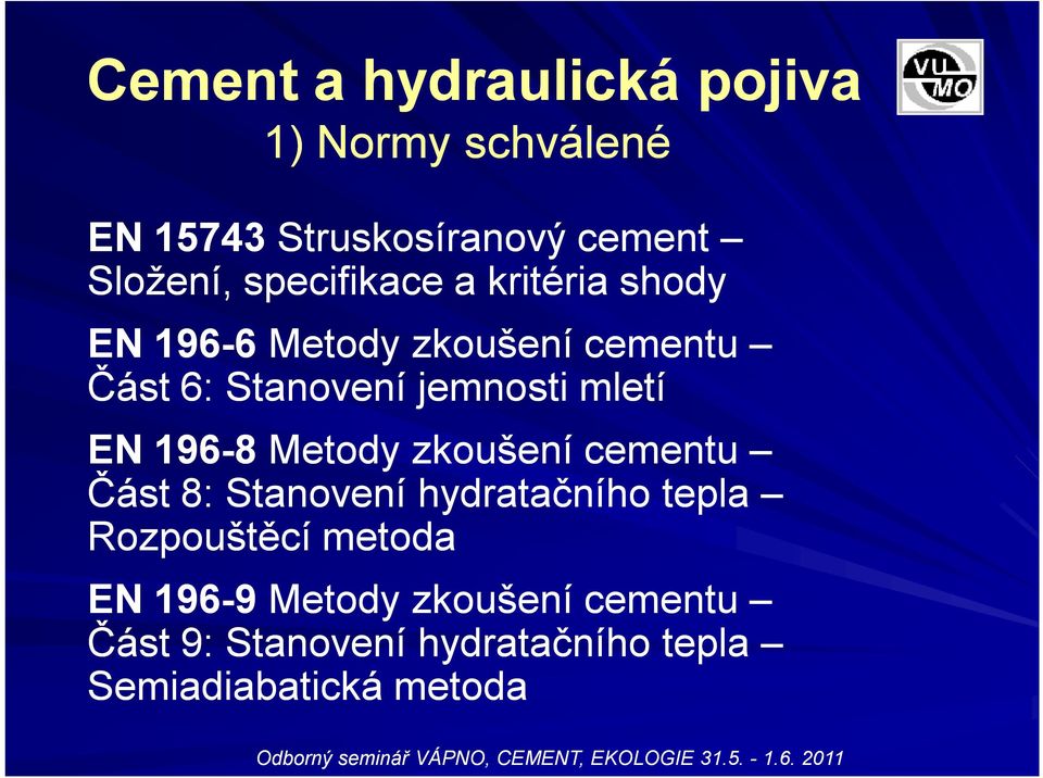 mletí EN 196-8 Metody zkoušení cementu Část 8: Stanovení hydratačního tepla Rozpouštěcí