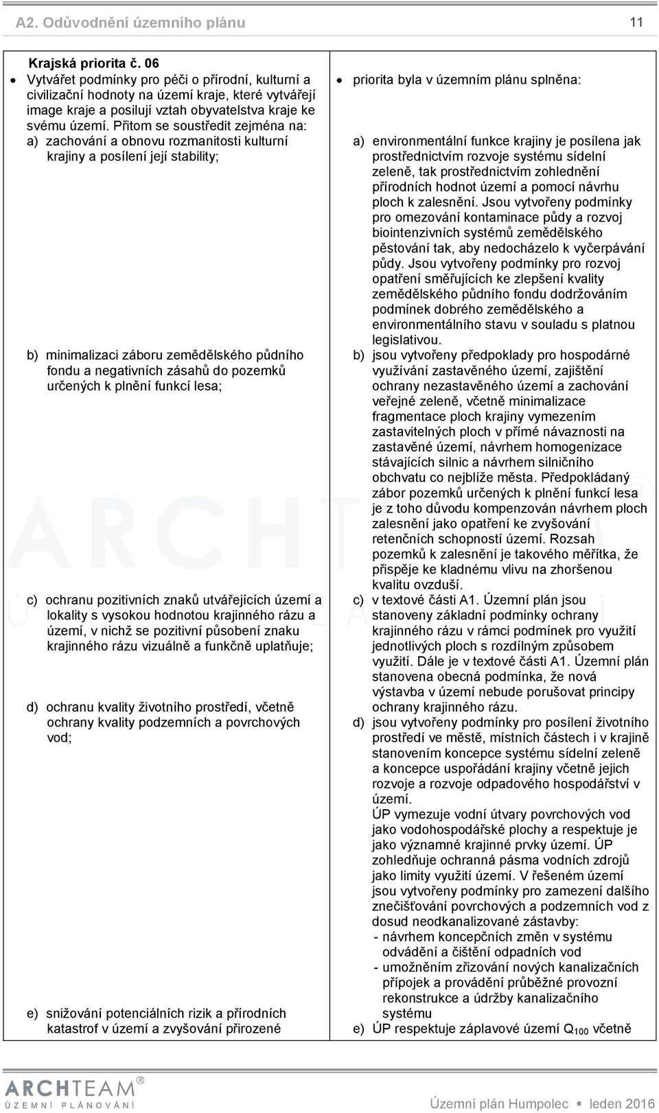 určených k plnění funkcí lesa; c) ochranu pozitivních znaků utvářejících území a lokality s vysokou hodnotou krajinného rázu a území, v nichž se pozitivní působení znaku krajinného rázu vizuálně a