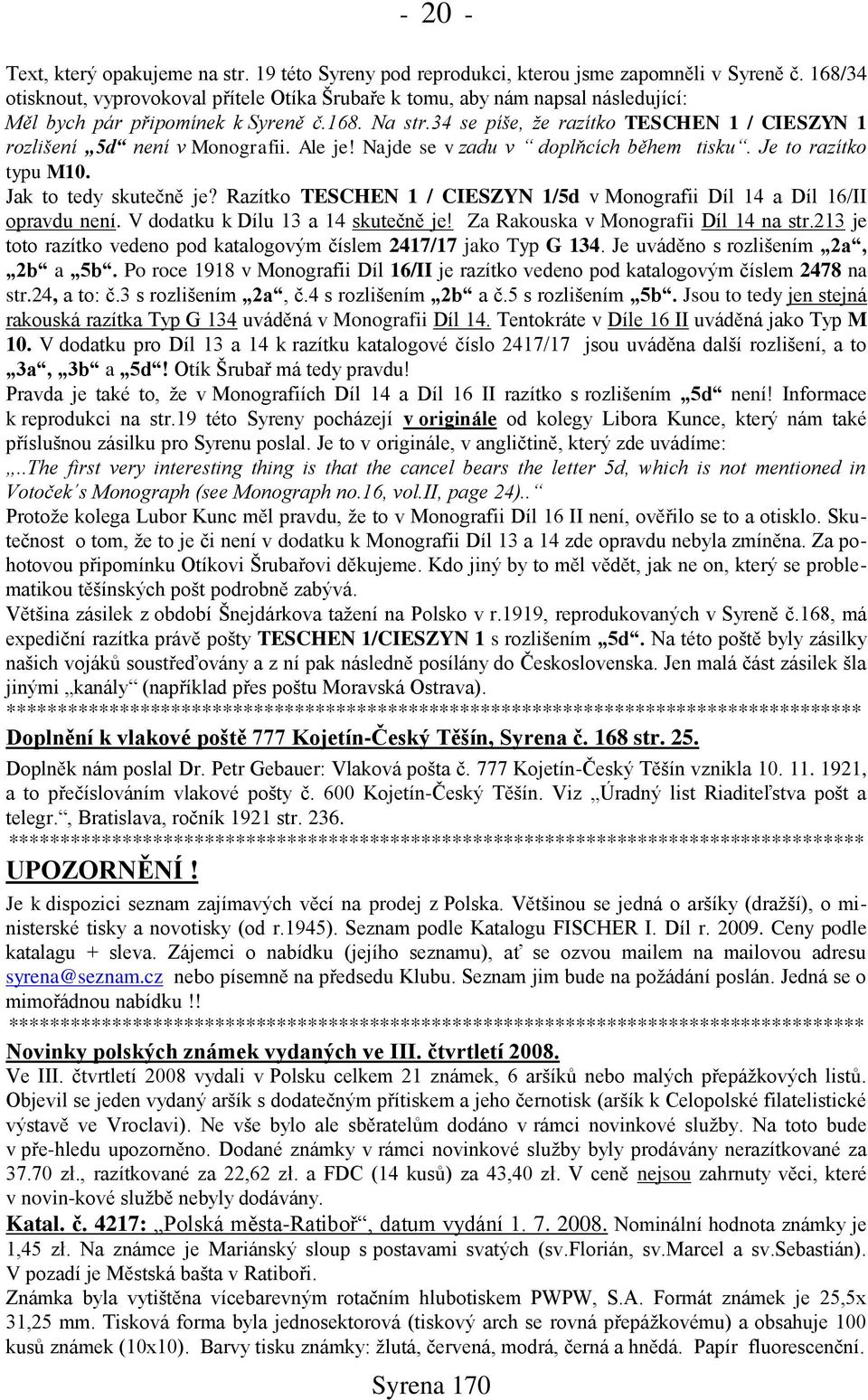 34 se píše, že razítko TESCHEN 1 / CIESZYN 1 rozlišení 5d není v Monografii. Ale je! Najde se v zadu v doplňcích během tisku. Je to razítko typu M10. Jak to tedy skutečně je?