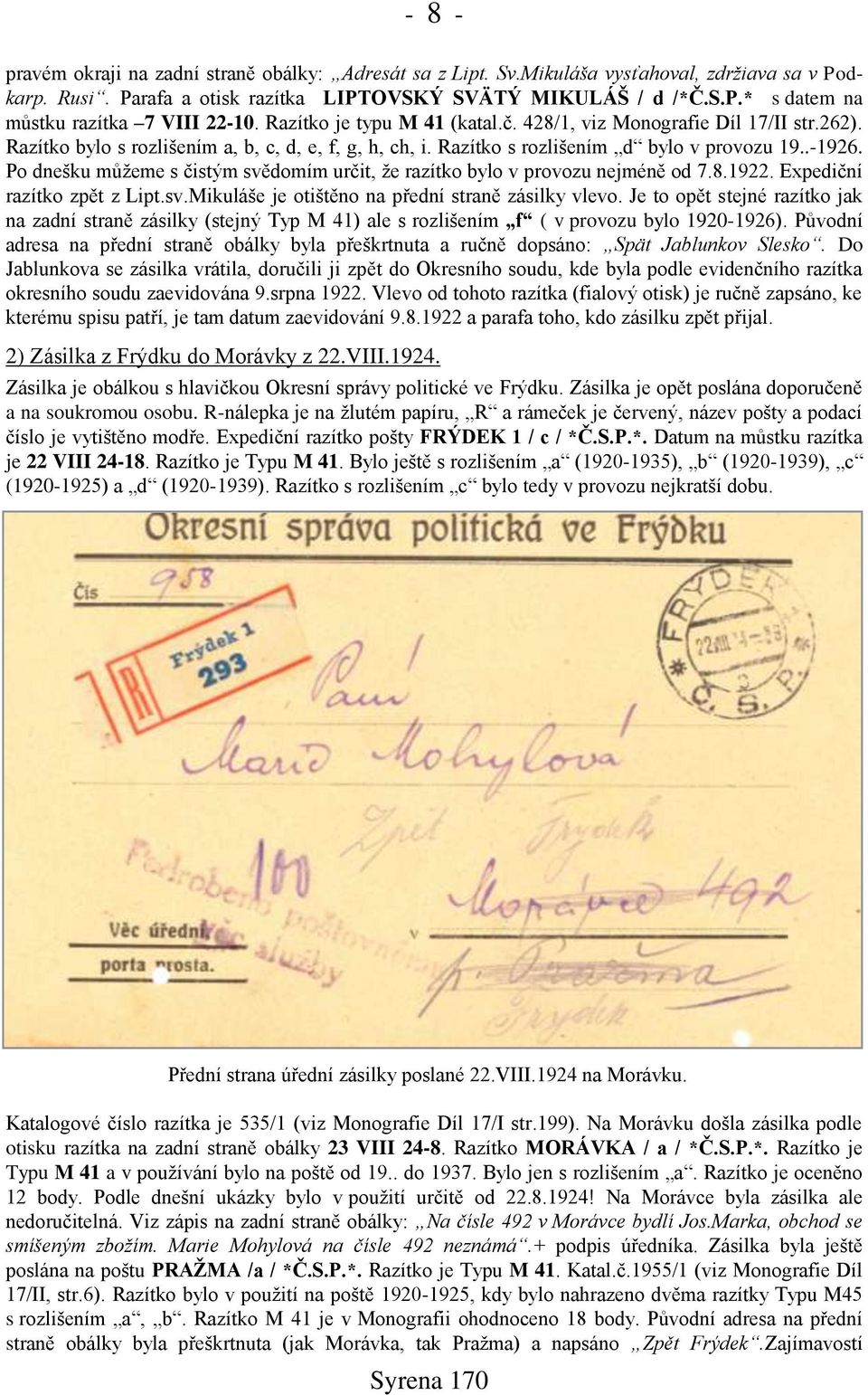 Po dneńku můņeme s čistým svědomím určit, ņe razítko bylo v provozu nejméně od 7.8.1922. Expediční razítko zpět z Lipt.sv.Mikuláńe je otińtěno na přední straně zásilky vlevo.