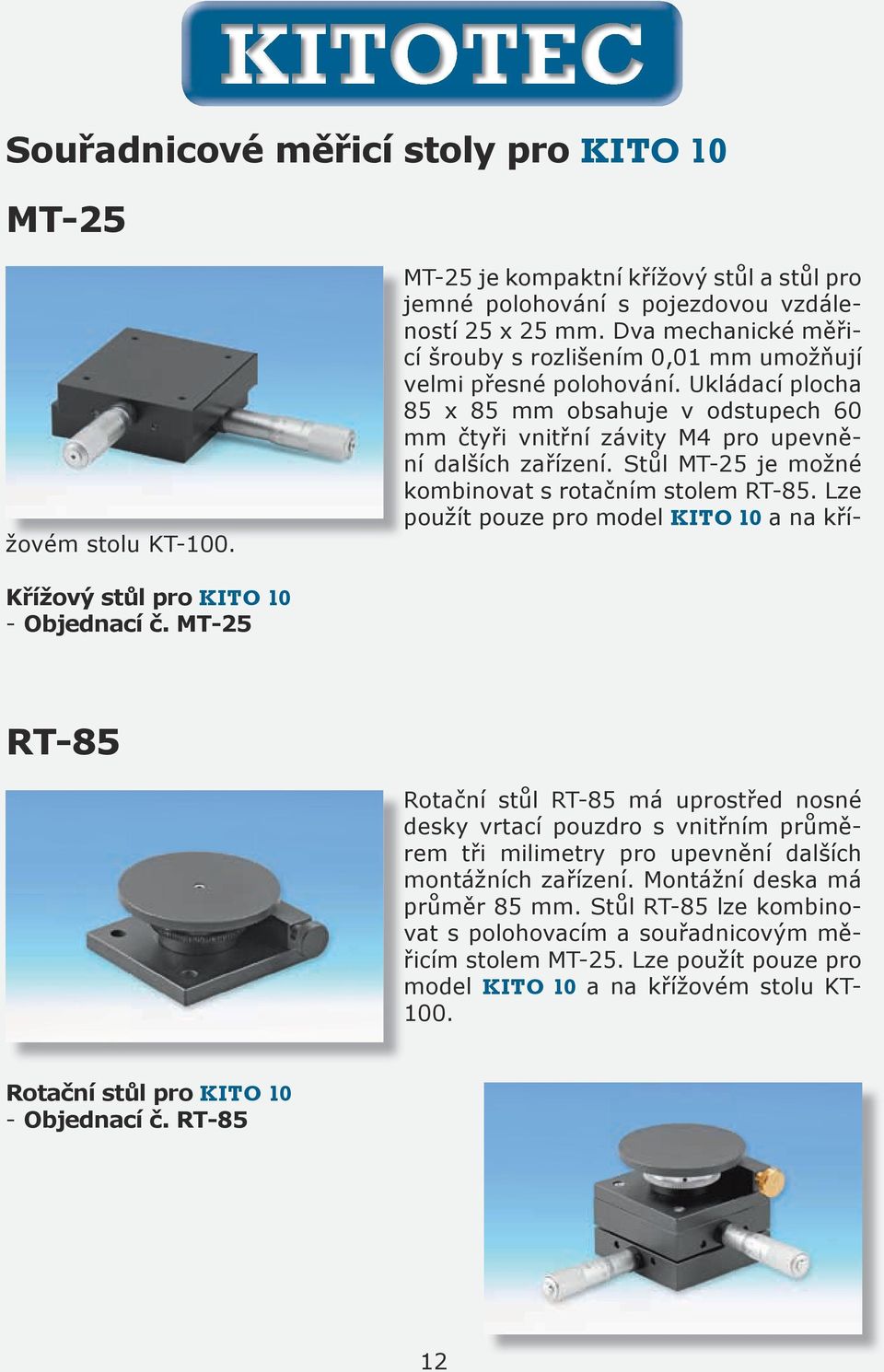 Stůl MT-25 je možné kombinovat s rotačním stolem RT-85. Lze použít pouze pro model KITO 10 a na křížovém stolu KT-100. Křížový stůl pro KITO 10 - Objednací č.