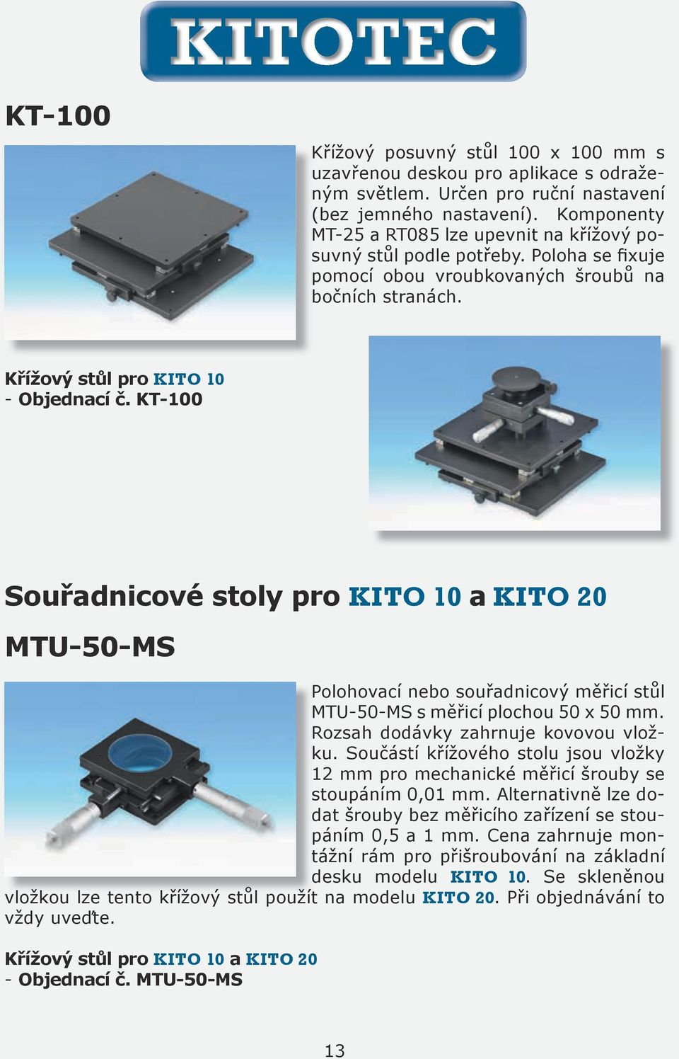 KT-100 Souřadnicové stoly pro KITO 10 a KITO 20 MTU-50-MS Polohovací nebo souřadnicový měřicí stůl MTU-50-MS s měřicí plochou 50 x 50 mm. Rozsah dodávky zahrnuje kovovou vložku.