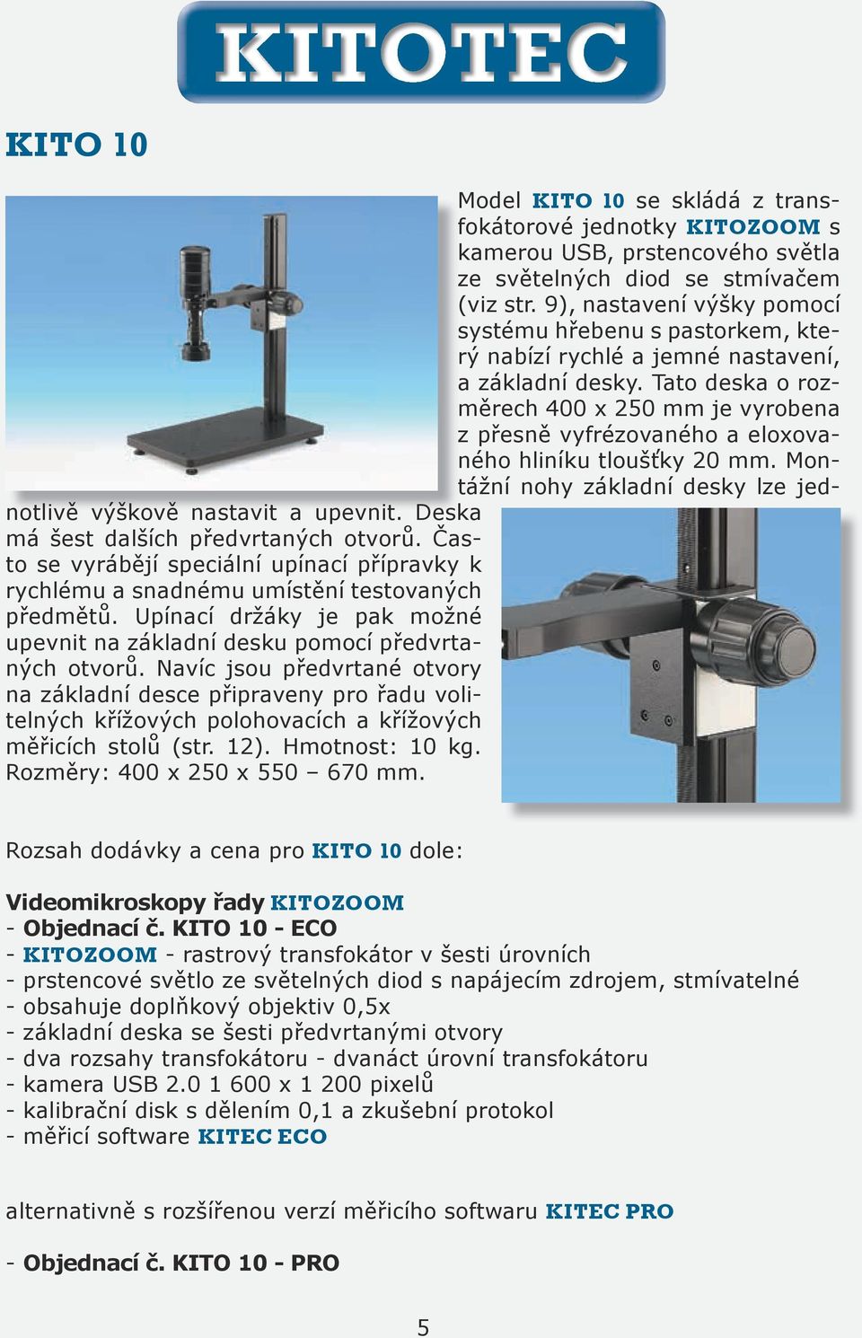 Tato deska o rozměrech 400 x 250 mm je vyrobena z přesně vyfrézovaného a eloxovaného hliníku tloušťky 20 mm. Montážní nohy základní desky lze jednotlivě výškově nastavit a upevnit.