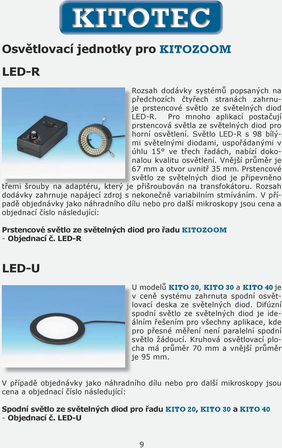 Světlo LED-R s 98 bílými světelnými diodami, uspořádanými v úhlu 15 ve třech řadách, nabízí dokonalou kvalitu osvětlení. Vnější průměr je 67 mm a otvor uvnitř 35 mm.