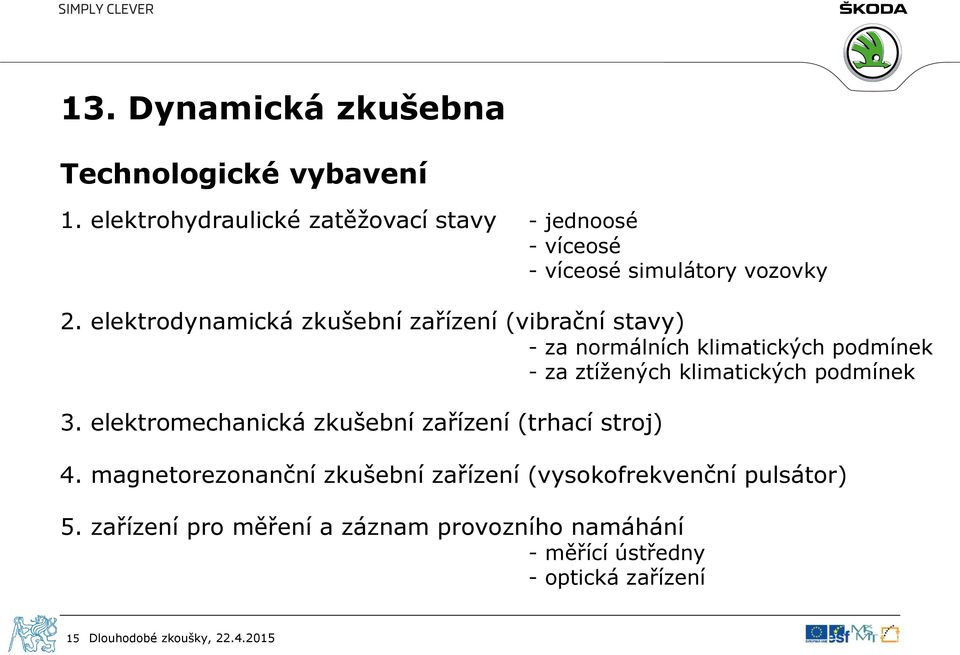 elektrodynamická zkušební zařízení (vibrační stavy) - za normálních klimatických podmínek - za ztížených klimatických podmínek