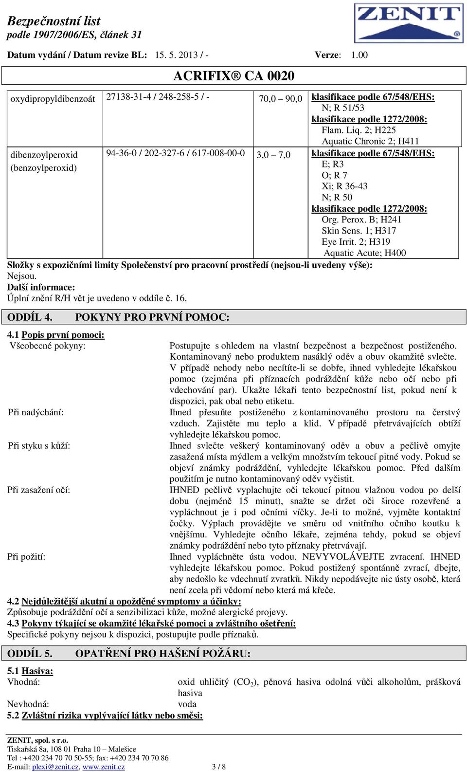 1272/2008: Org. Perox. B; H241 Skin Sens. 1; H317 Eye Irrit. 2; H319 Aquatic Acute; H400 Složky s expozičními limity Společenství pro pracovní prostředí (nejsou-li uvedeny výše): Nejsou.