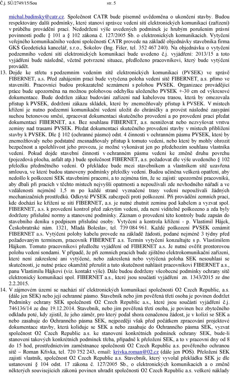 Nedodržení výše uvedených podmínek je hrubým porušením právní povinnosti podle 101 a 102 zákona č. 127/2005 Sb. o elektronických komunikacích.