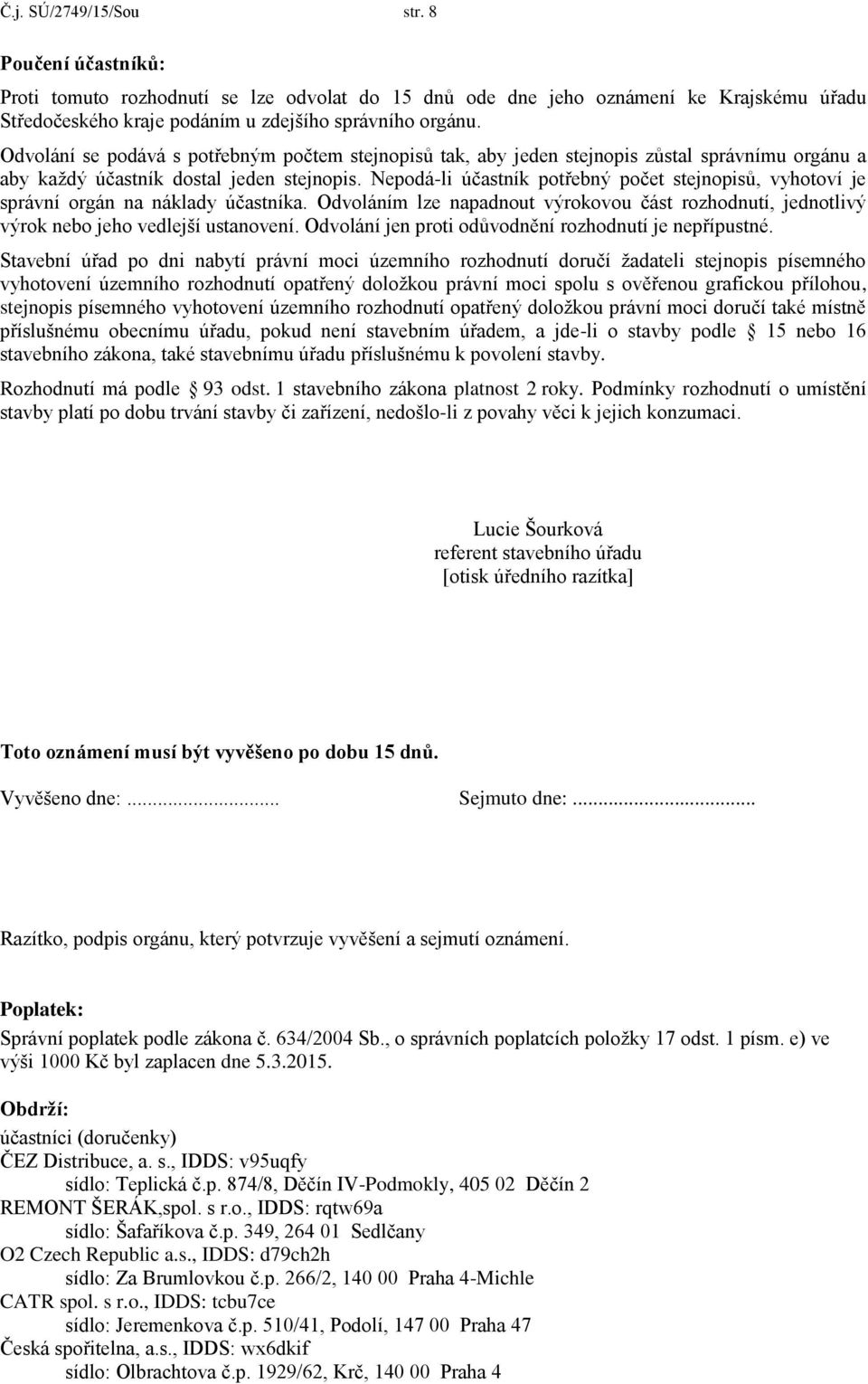 Nepodá-li účastník potřebný počet stejnopisů, vyhotoví je správní orgán na náklady účastníka. Odvoláním lze napadnout výrokovou část rozhodnutí, jednotlivý výrok nebo jeho vedlejší ustanovení.