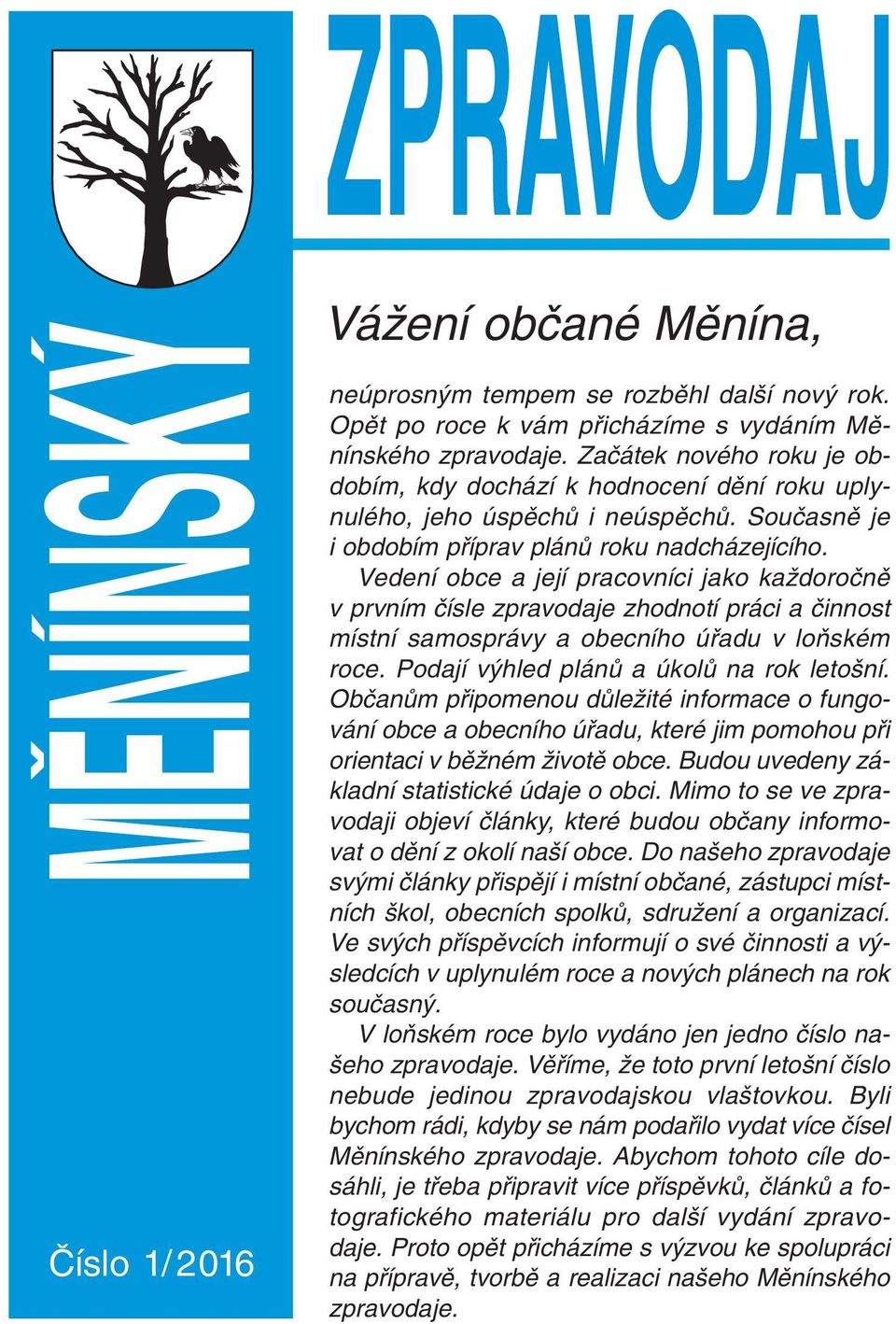 Vedení obce a její pracovníci jako kaïdoroãnû v prvním ãísle zpravodaje zhodnotí práci a ãinnost místní samosprávy a obecního úfiadu v loàském roce. Podají v hled plánû a úkolû na rok leto ní.