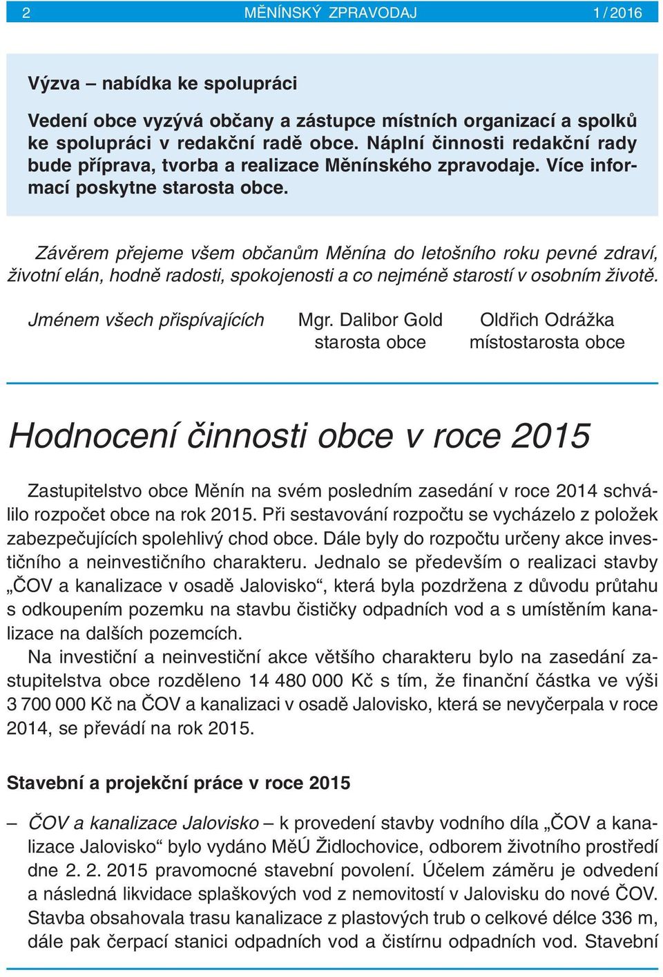 Závûrem pfiejeme v em obãanûm Mûnína do leto ního roku pevné zdraví, Ïivotní elán, hodnû radosti, spokojenosti a co nejménû starostí v osobním Ïivotû. Jménem v ech pfiispívajících Mgr.