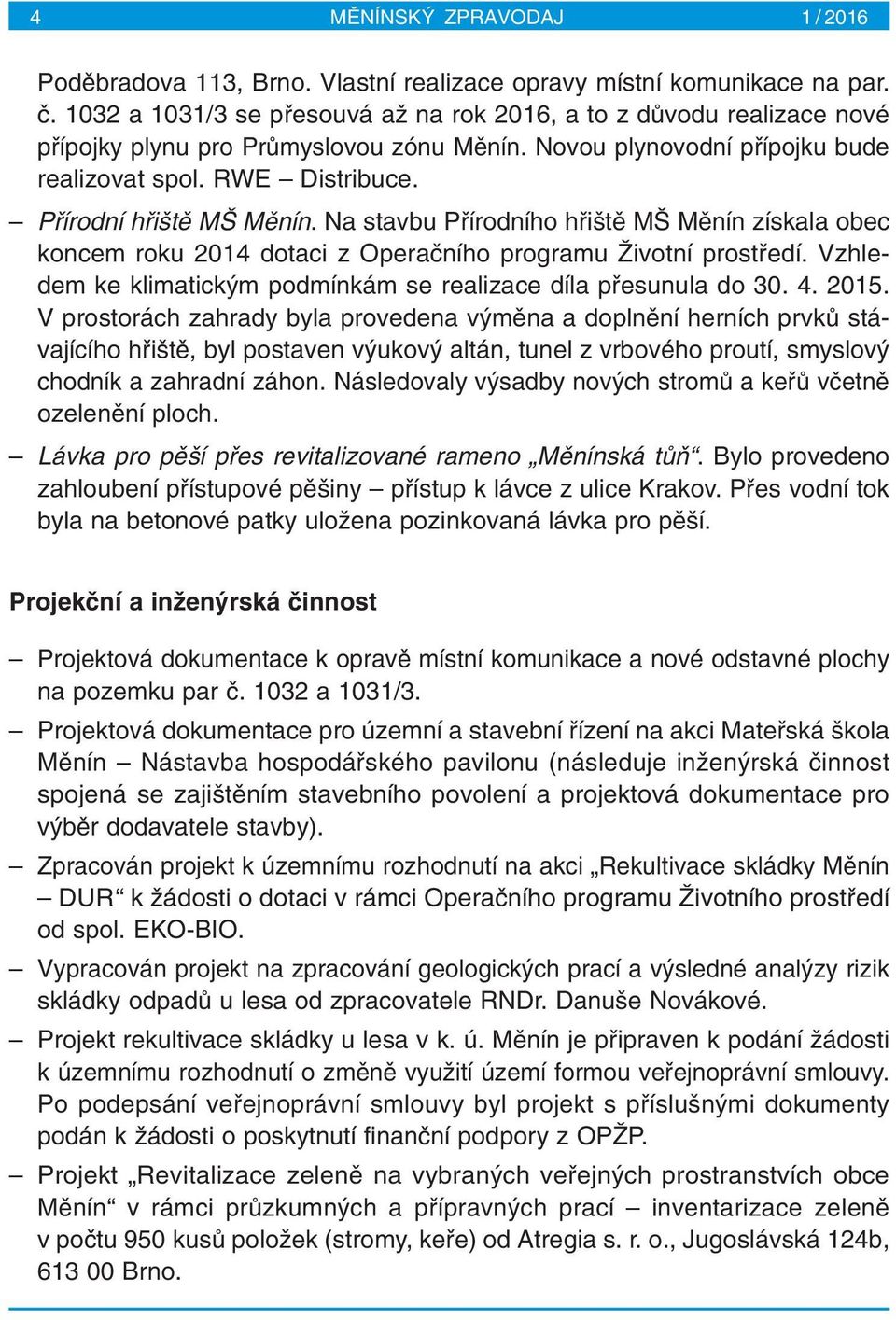 Pfiírodní hfii tû M Mûnín. Na stavbu Pfiírodního hfii tû M Mûnín získala obec koncem roku 2014 dotaci z Operaãního programu Îivotní prostfiedí.