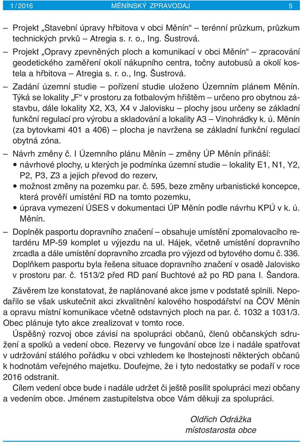 Zadání územní studie pofiízení studie uloïeno Územním plánem Mûnín.