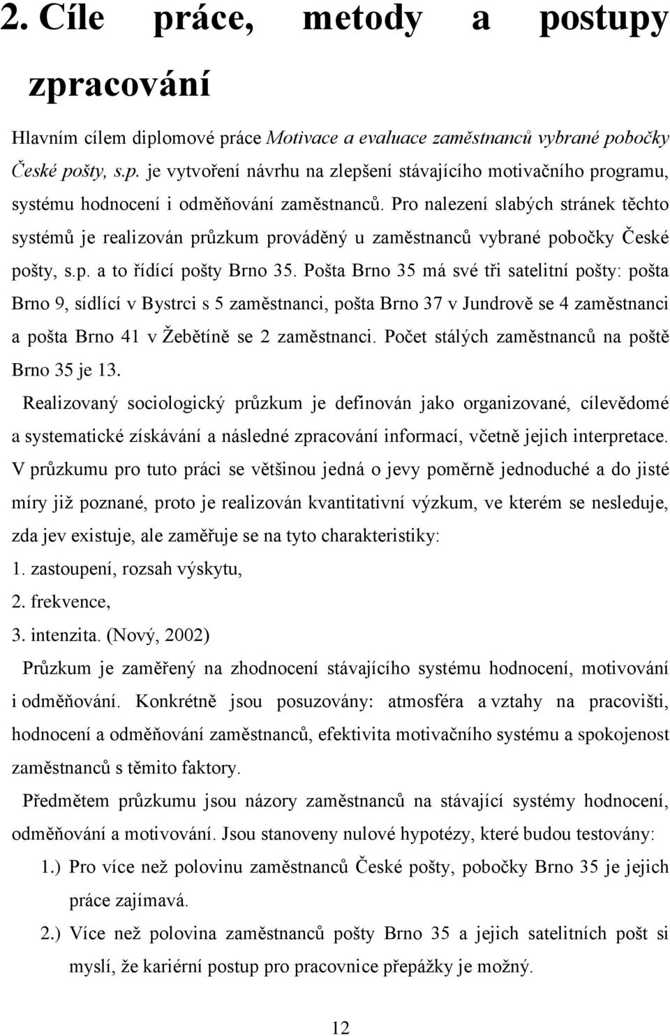 Pošta Brno 35 má své tři satelitní pošty: pošta Brno 9, sídlící v Bystrci s 5 zaměstnanci, pošta Brno 37 v Jundrově se 4 zaměstnanci a pošta Brno 41 v Žebětíně se 2 zaměstnanci.