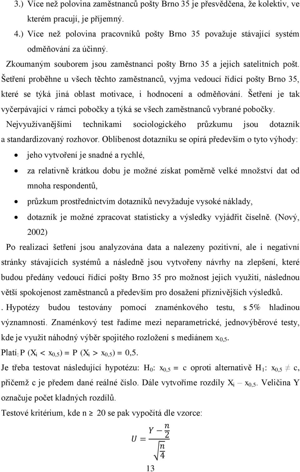 Šetření proběhne u všech těchto zaměstnanců, vyjma vedoucí řídící pošty Brno 35, které se týká jiná oblast motivace, i hodnocení a odměňování.