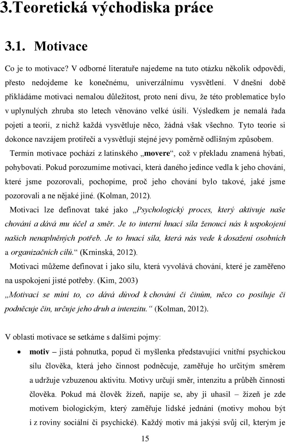 Výsledkem je nemalá řada pojetí a teorií, z nichž každá vysvětluje něco, žádná však všechno. Tyto teorie si dokonce navzájem protiřečí a vysvětlují stejné jevy poměrně odlišným způsobem.