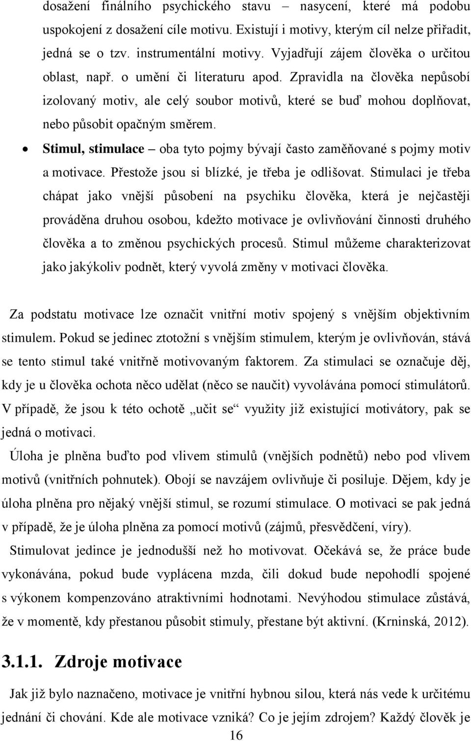 Zpravidla na člověka nepůsobí izolovaný motiv, ale celý soubor motivů, které se buď mohou doplňovat, nebo působit opačným směrem.