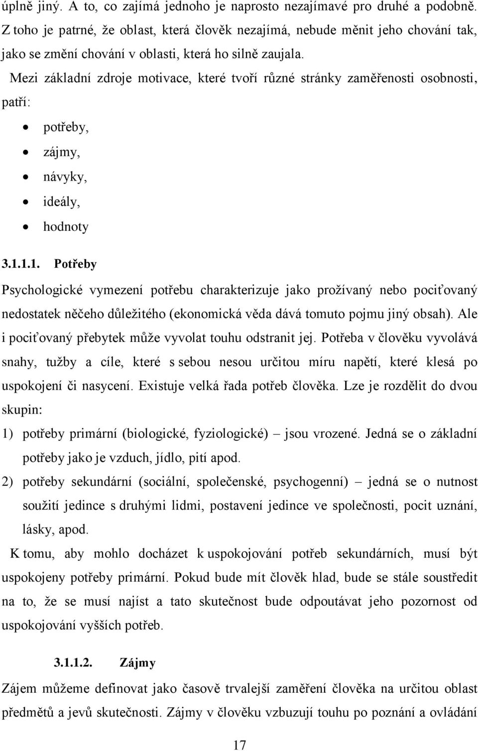 Mezi základní zdroje motivace, které tvoří různé stránky zaměřenosti osobnosti, patří: potřeby, zájmy, návyky, ideály, hodnoty 3.1.