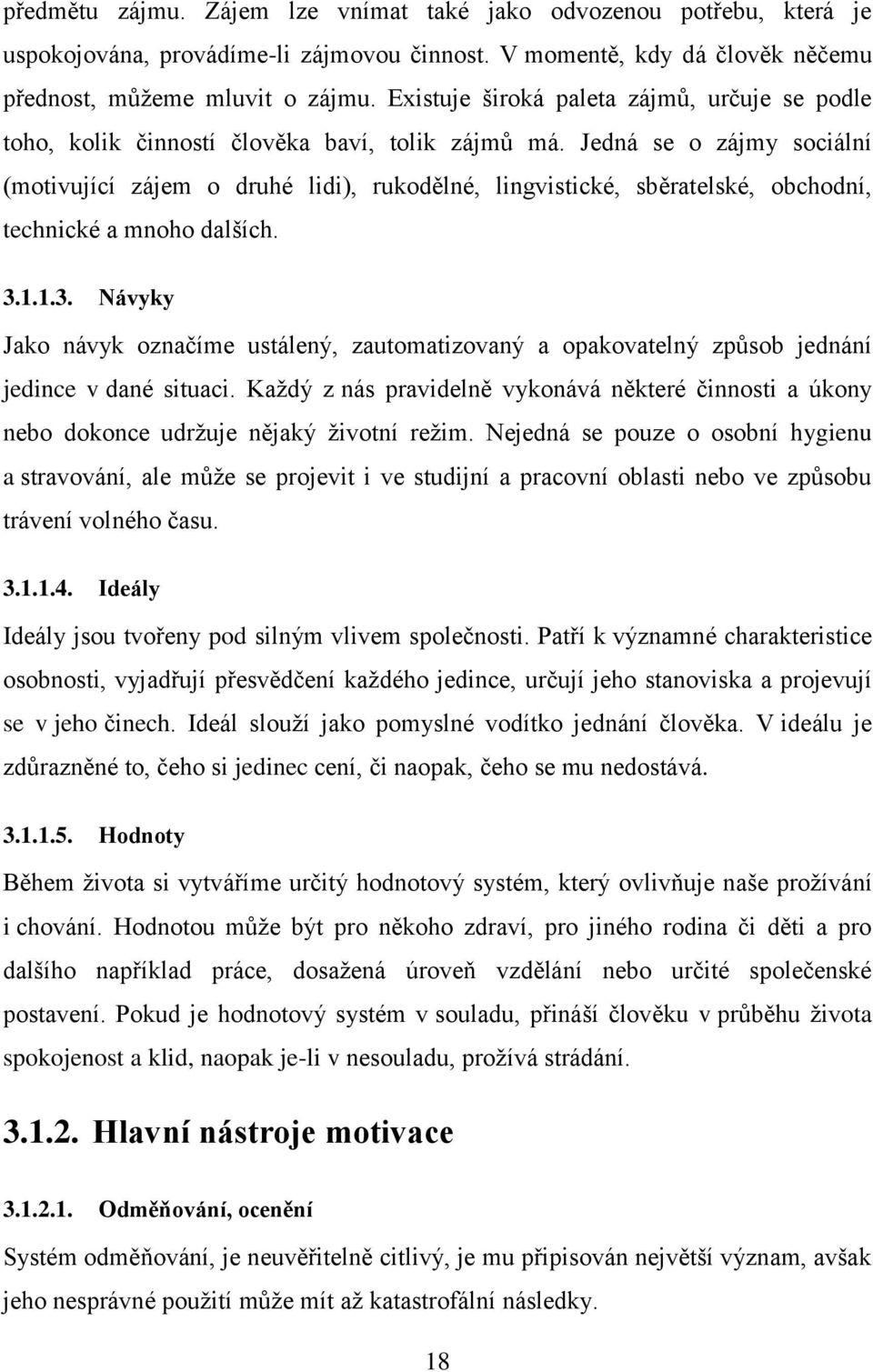 Jedná se o zájmy sociální (motivující zájem o druhé lidi), rukodělné, lingvistické, sběratelské, obchodní, technické a mnoho dalších. 3.