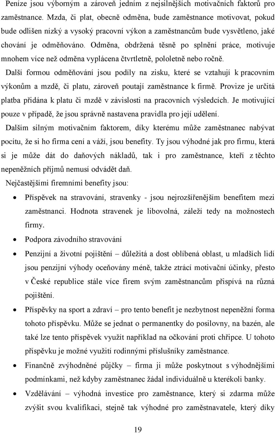 Odměna, obdržená těsně po splnění práce, motivuje mnohem více než odměna vyplácena čtvrtletně, pololetně nebo ročně.