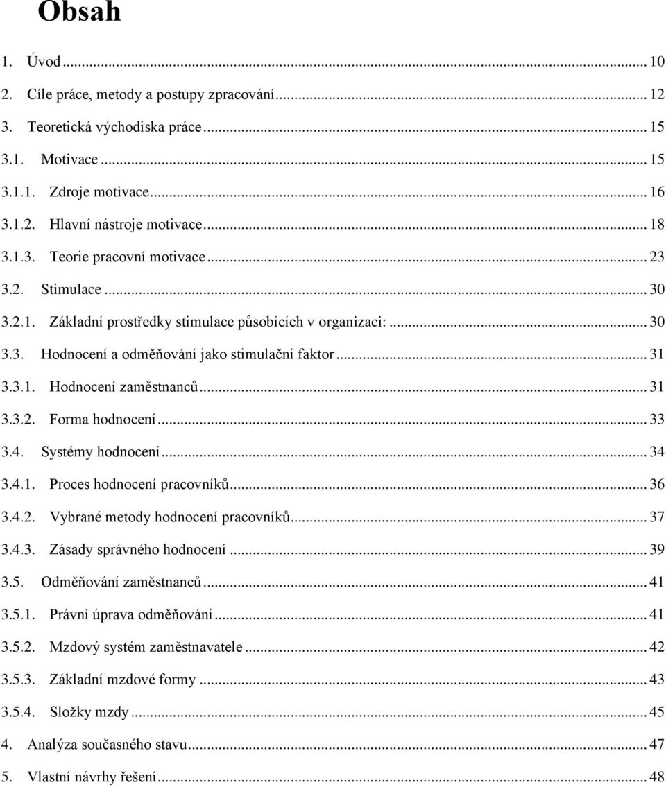 .. 33 3.4. Systémy hodnocení... 34 3.4.1. Proces hodnocení pracovníků... 36 3.4.2. Vybrané metody hodnocení pracovníků... 37 3.4.3. Zásady správného hodnocení... 39 3.5. Odměňování zaměstnanců... 41 3.